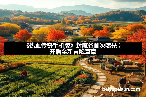 《热血传奇手机版》封魔谷首次曝光：开启全新冒险篇章